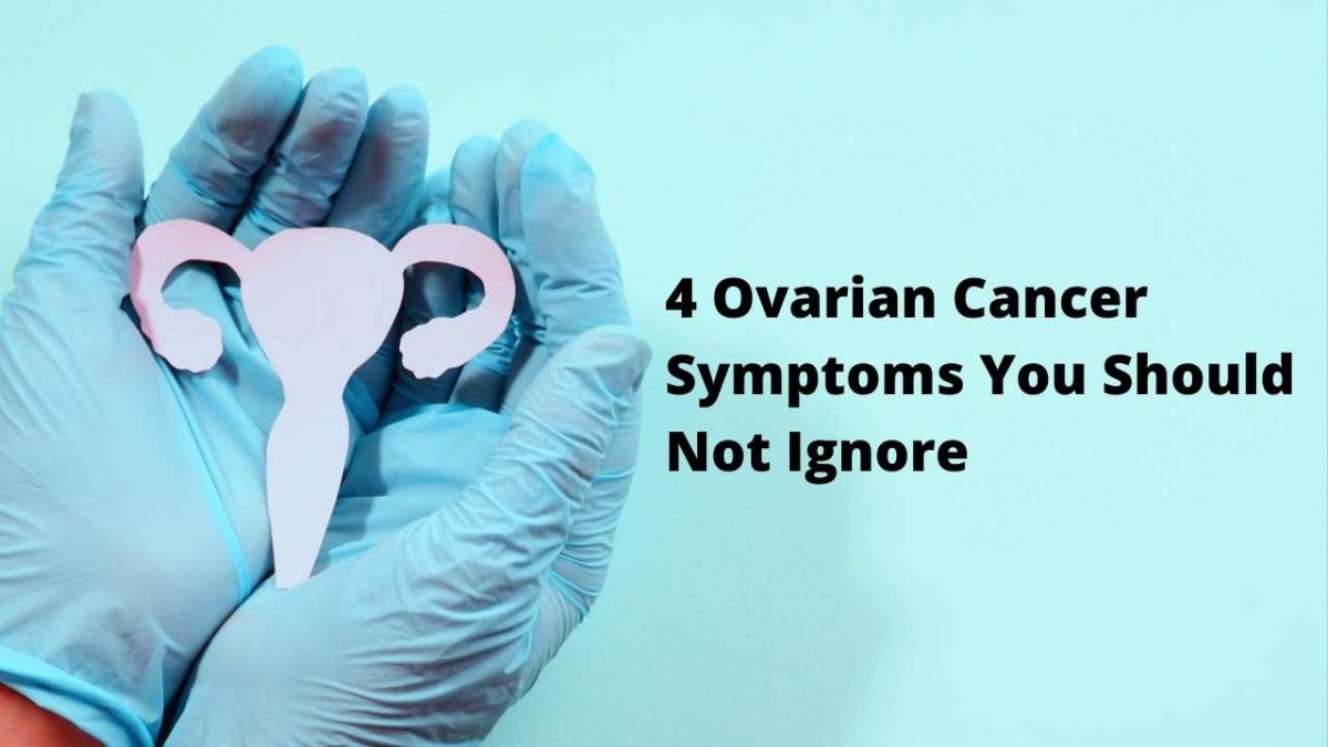 4 Ovarian Cancer Symptoms You Should Not Ignore